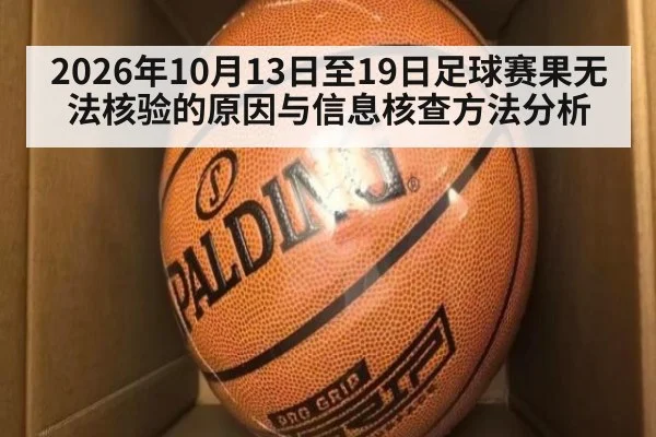 2026年10月13日至19日足球赛果无法核验的原因与信息核查方法分析